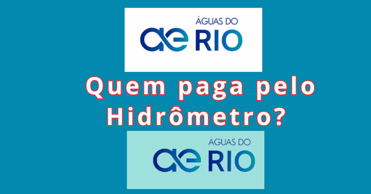 Águas do Rio: Quem paga a conta da instalação do Hidrômetro?